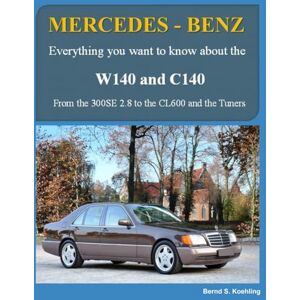 S. Koehling, Bernd MERCEDES-BENZ W140 and C140: From the 300SE 2.8 to the CL600 and the Tuners S. Koehling, Bernd MERCEDES-BENZ W140 and C140: From the 300SE 2.8 to the CL600 and the Tuners