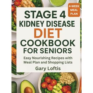 Loftis, Gary STAGE 4 KIDNEY DISEASE DIET COOKBOOK FOR SENIORS: Easy Nourishing Recipes with Meal Plan and Shopping Lists Loftis, Gary STAGE 4 KIDNEY DISEASE DIET COOKBOOK FOR SENIORS: Easy Nourishing Recipes with Meal Plan and Shopping Lists