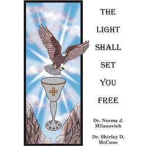 Milanovich, Dr. Norma J. The Light Shall Set You Free Milanovich, Dr. Norma J. The Light Shall Set You Free