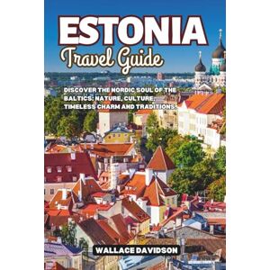 Davidson, Wallace Estonia Travel Guide: Discover the Nordic Soul of the Baltics: Nature, Culture, Timeless Charm and Traditions. Davidson, Wallace Estonia Travel Guide: Discover the Nordic Soul of the Baltics: Nature, Culture, Timeless Charm and Traditions.