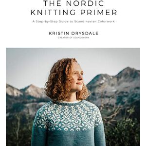 Drysdale, Kristin The Nordic Knitting Primer: A Step-by-Step Guide to Scandinavian Colorwork Drysdale, Kristin The Nordic Knitting Primer: A Step-by-Step Guide to Scandinavian Colorwork