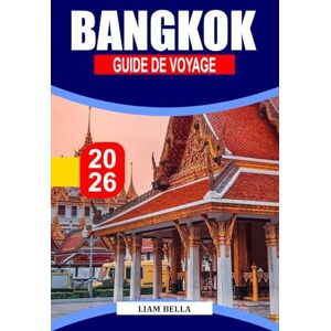 BELLA, LIAM BANGKOK GUIDE DE VOYAGE 2026: Une cité-temple dorée où les brises fluviales rencontrent les marchés nocturnes, les toits lumineux et la nourriture de rue sans fin BELLA, LIAM BANGKOK GUIDE DE VOYAGE 2026: Une cité-temple dorée où les brises fluviales rencontrent les marchés nocturnes, les toits lumineux et la nourriture de rue sans fin