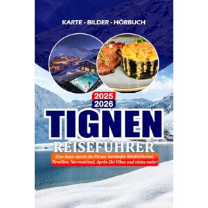 Ocampo, Joya TIGNEN REISEFÜHRER 2025 2026: Eine Reise durch die Pisten, herzhafte Köstlichkeiten, Familien, Nervenkitzel, Après-Ski-Vibes und vieles mehr! Ocampo, Joya TIGNEN REISEFÜHRER 2025 2026: Eine Reise durch die Pisten, herzhafte Köstlichkeiten, Familien, Nervenkitzel, Après-Ski-Vibes und vieles mehr!