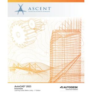 Ascent - Center for Technical Knowledge AutoCAD 2023: Essentials (Metric Units): Autodesk Authorized Publisher Ascent - Center for Technical Knowledge AutoCAD 2023: Essentials (Metric Units): Autodesk Authorized Publisher