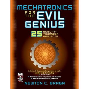 Braga, Newton Mechatronics for the Evil Genius: 25 Build-it-Yourself Projects Braga, Newton Mechatronics for the Evil Genius: 25 Build-it-Yourself Projects