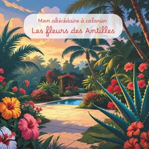 Lamie, Laure Mon abécédaire à colorier: Les fleurs des Antilles Lamie, Laure Mon abécédaire à colorier: Les fleurs des Antilles