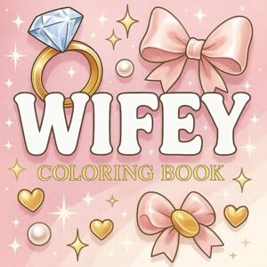 Sanchez, Nadia N Wifey Era Coloring book: A Beautiful Bridal Inspired Coloring Book for Relaxation, Wifey Energy & Fun. Sanchez, Nadia N Wifey Era Coloring book: A Beautiful Bridal Inspired Coloring Book for Relaxation, Wifey Energy & Fun.