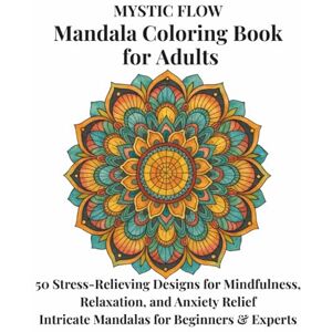 Creations, NuBee MYSTIC FLOW Mandala Coloring Book for Adults: 50 Stress-Relieving Designs for Mindfulness, Relaxation, and Anxiety Relief Intricate Mandalas for Beginners & Experts Creations, NuBee MYSTIC FLOW Mandala Coloring Book for Adults: 50 Stress-Relieving Designs for Mindfulness, Relaxation, and Anxiety Relief Intricate Mandalas for Beginners & Experts