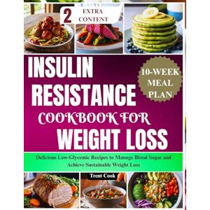 Cook, Trent Insulin Resistance Cookbook for Weight Loss: Delicious Low-Glycemic Recipes to Manage Blood Sugar and Achieve Sustainable Weight Loss Cook, Trent Insulin Resistance Cookbook for Weight Loss: Delicious Low-Glycemic Recipes to Manage Blood Sugar and Achieve Sustainable Weight Loss