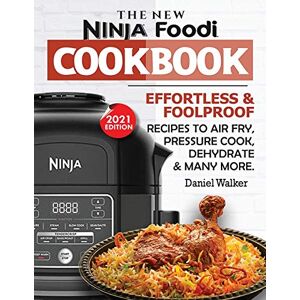Walker, Daniel The New Ninja Foodi Cookbook: Effortless & Foolproof Recipes to Air Fry, Pressure Cook, Dehydrate & Many More (2021 Edition) Walker, Daniel The New Ninja Foodi Cookbook: Effortless & Foolproof Recipes to Air Fry, Pressure Cook, Dehydrate & Many More (2021 Edition)