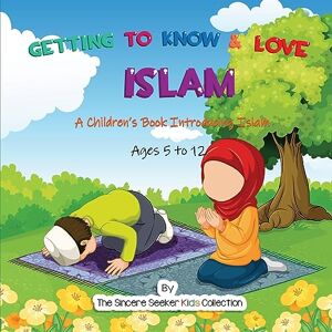 The Sincere Seeker Collection Getting to Know & Love Islam: A Children's Book Introducing Islam (Islamic Books for Kids Fun & Educational Islamic Series) The Sincere Seeker Collection Getting to Know & Love Islam: A Children's Book Introducing Islam (Islamic Books for Kids Fun & Educational Islamic Series)