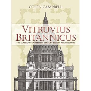 Campbell, Colen Vitruvius Britannicus: The Classic of Eighteenth-Century British Architecture (Dover Architecture) Campbell, Colen Vitruvius Britannicus: The Classic of Eighteenth-Century British Architecture (Dover Architecture)