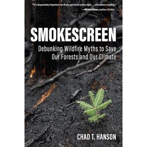 Hanson, Chad Smokescreen: Debunking Wildfire Myths to Save Our Forests and Our Climate Hanson, Chad Smokescreen: Debunking Wildfire Myths to Save Our Forests and Our Climate
