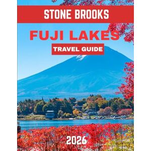 BROOKS, STONE FUJI LAKES TRAVEL GUIDE 2026: A Journey Through Nature’s Masterpiece: Fuji Lakes and Beyond BROOKS, STONE FUJI LAKES TRAVEL GUIDE 2026: A Journey Through Nature’s Masterpiece: Fuji Lakes and Beyond