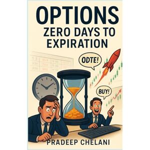 CHELANI, PRADEEP OPTIONS- ZERO DAYS TO EXPIRATION: A Professional's Guide to Intraday Edge, Risk Management, and High-Probability Setups (THE OPTIONS MASTERCLASS) CHELANI, PRADEEP OPTIONS- ZERO DAYS TO EXPIRATION: A Professional's Guide to Intraday Edge, Risk Management, and High-Probability Setups (THE OPTIONS MASTERCLASS)