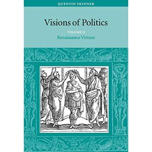 Skinner, Quentin Visions of Politics v2: Renaissance Virtues: Volume 2 (Visions of Politics 3 Volume Set) Skinner, Quentin Visions of Politics v2: Renaissance Virtues: Volume 2 (Visions of Politics 3 Volume Set)