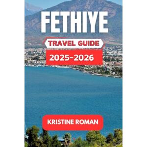 Roman, Kristine Fethiye Travel Guide 2025-2026: Unveil the Rich Culture, Scenic Beauty, and Local Adventures of a Coastal Paradise Roman, Kristine Fethiye Travel Guide 2025-2026: Unveil the Rich Culture, Scenic Beauty, and Local Adventures of a Coastal Paradise