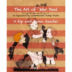 Truck, Dump J. The Art of the Tariff War Deal: As Squeaked by Commander Dump Truck (The Kip and Karen Home School Education Series) Truck, Dump J. The Art of the Tariff War Deal: As Squeaked by Commander Dump Truck (The Kip and Karen Home School Education Series)