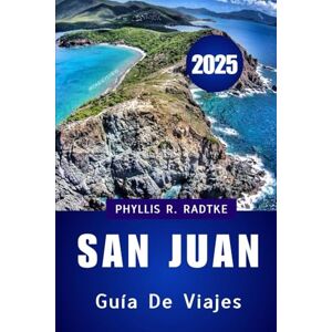 Radtke, Phyllis R. GUÍA DE VIAJES DE SAN JUAN 2025: Viaja con más inteligencia, explora con más profundidad y regresa transformado. Radtke, Phyllis R. GUÍA DE VIAJES DE SAN JUAN 2025: Viaja con más inteligencia, explora con más profundidad y regresa transformado.