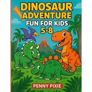 Pixie, Penny DINOSAUR ADVENTURE FUN FOR KIDS 5-8: Dinosaur Activity Book for Kids Ages 5-8 with Coloring Pages, Puzzles, Games, and Fun Facts Pixie, Penny DINOSAUR ADVENTURE FUN FOR KIDS 5-8: Dinosaur Activity Book for Kids Ages 5-8 with Coloring Pages, Puzzles, Games, and Fun Facts