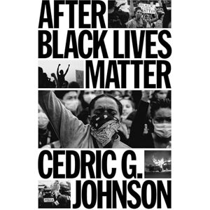 Johnson, Cedric G. After Black Lives Matter: Policing and Anti-Capitalist Struggle Johnson, Cedric G. After Black Lives Matter: Policing and Anti-Capitalist Struggle