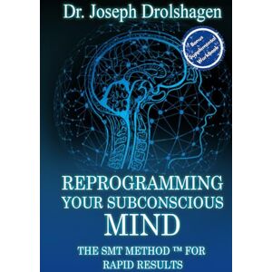 DROLSHAGEN, DR. JOSEPH REPROGRAMMING YOUR SUBCONSCIOUS MIND: The SMT Method™ for RAPID Growth DROLSHAGEN, DR. JOSEPH REPROGRAMMING YOUR SUBCONSCIOUS MIND: The SMT Method™ for RAPID Growth