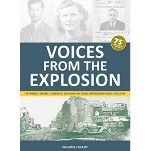 Hardy, Valerie Voices from the Explosion: The World's Greatest Accidental Explosion RAF Fauld Underground Bomb Store, 1944 Hardy, Valerie Voices from the Explosion: The World's Greatest Accidental Explosion RAF Fauld Underground Bomb Store, 1944
