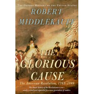 Middlekauff, Robert The Glorious Cause: The American Revolution, 1763-1789 (Oxford History of the United States) Middlekauff, Robert The Glorious Cause: The American Revolution, 1763-1789 (Oxford History of the United States)