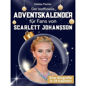 Fischer, Matteo Der inoffizielle Adventskalender für Fans von Scarlett Johansson: 24 Tage mit deinem Star bis Weihnachten. Fanbuch und Biografie in einem. Das ideale Geschenkt für alle Fans. Fischer, Matteo Der inoffizielle Adventskalender für Fans von Scarlett Johansson: 24 Tage mit deinem Star bis Weihnachten. Fanbuch und Biografie in einem. Das ideale Geschenkt für alle Fans.