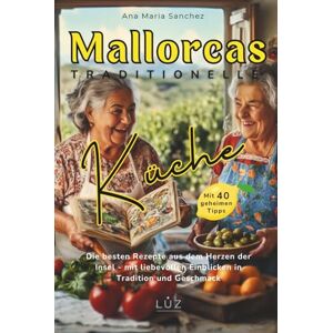 Sanchez, Ana Maria Mallorcas traditionelle Küche – Echte Inselrezepte voller Wärme, Geschmack und Magie mit 40 geheimen Oma-Tipps Sanchez, Ana Maria Mallorcas traditionelle Küche – Echte Inselrezepte voller Wärme, Geschmack und Magie mit 40 geheimen Oma-Tipps