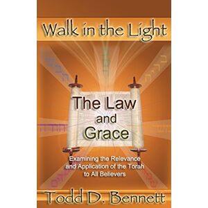 Bennett, Todd D The Law and Grace: Examine the Relevance and Application of the Torah to all Believers: Volume 7 (Walk in the Light) Bennett, Todd D The Law and Grace: Examine the Relevance and Application of the Torah to all Believers: Volume 7 (Walk in the Light)