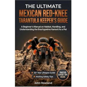 Rowland, John THE ULTIMATE MEXICAN RED-KNEE TARANTULA KEEPER’S GUIDE: A Beginner’s Manual on Habitat, Handling, And Understanding the Brachypelma Hamorii as Pet Rowland, John THE ULTIMATE MEXICAN RED-KNEE TARANTULA KEEPER’S GUIDE: A Beginner’s Manual on Habitat, Handling, And Understanding the Brachypelma Hamorii as Pet