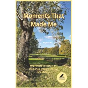 Press, Ravensmead Moments that made me: 40 prompts to capture the memories, wisdom and joys of a lifetime Press, Ravensmead Moments that made me: 40 prompts to capture the memories, wisdom and joys of a lifetime
