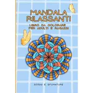 e Sfumature, Sogni MANDALA RILASSANTI: Libro da colorare per adulti e ragazzi e Sfumature, Sogni MANDALA RILASSANTI: Libro da colorare per adulti e ragazzi