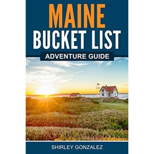 Gonzalez, Shirley Maine Bucket List Adventure Guide: Explore 100 Offbeat Destinations You Must Visit! Gonzalez, Shirley Maine Bucket List Adventure Guide: Explore 100 Offbeat Destinations You Must Visit!