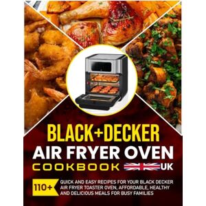 Cordova, Irma Black+Decker Air Fryer Oven Cookbook UK: 110+ Quick and Easy Recipes for Your Black Decker Air Fryer Toaster Oven, Affordable, Healthy and Delicious Meals for Busy Families Cordova, Irma Black+Decker Air Fryer Oven Cookbook UK: 110+ Quick and Easy Recipes for Your Black Decker Air Fryer Toaster Oven, Affordable, Healthy and Delicious Meals for Busy Families