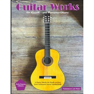 Könecke, Knut Guitar Works für Klassik und Flamencogitarre: 10 kurze Stücke die Spaß machen und deine Spieltechnik verbessern. Könecke, Knut Guitar Works für Klassik und Flamencogitarre: 10 kurze Stücke die Spaß machen und deine Spieltechnik verbessern.