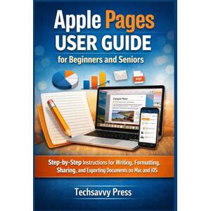 Press, Techsavvy Apple Pages User Guide for Beginners and Seniors: Step-by-Step Instructions for Writing, Formatting, Sharing, and Exporting Documents on Mac and iOS (Apple Software User Guide) Press, Techsavvy Apple Pages User Guide for Beginners and Seniors: Step-by-Step Instructions for Writing, Formatting, Sharing, and Exporting Documents on Mac and iOS (Apple Software User Guide)