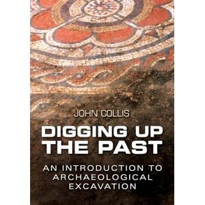 Collis, John Digging Up the Past: An Introduction to Archaeological Excavation Collis, John Digging Up the Past: An Introduction to Archaeological Excavation