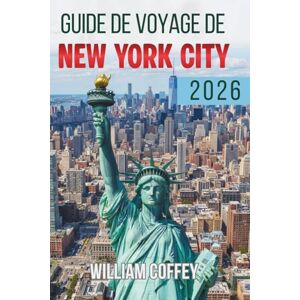 Coffey, William Guide De Voyage De New-York 2026: Le compagnon de votre initié pour des sites, des goûts et des souvenirs qui durent pour toujours Coffey, William Guide De Voyage De New-York 2026: Le compagnon de votre initié pour des sites, des goûts et des souvenirs qui durent pour toujours