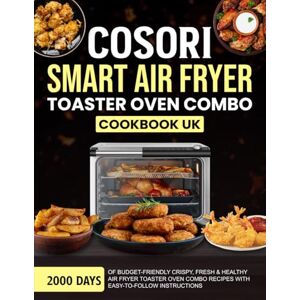 Pratt, Tia COSORI Smart Air Fryer Toaster Oven Combo Cookbook UK: 2000 Days of Budget-Friendly Crispy, Fresh & Healthy Air Fryer Toaster Oven Combo Recipes with Easy-To-Follow Instructions Pratt, Tia COSORI Smart Air Fryer Toaster Oven Combo Cookbook UK: 2000 Days of Budget-Friendly Crispy, Fresh & Healthy Air Fryer Toaster Oven Combo Recipes with Easy-To-Follow Instructions