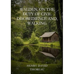 THOREAU, HENRY DAVID Walden, On the Duty of Civil Disobedience, and Walking THOREAU, HENRY DAVID Walden, On the Duty of Civil Disobedience, and Walking