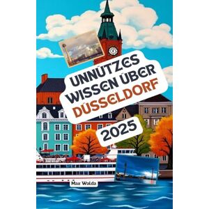 Walda, Max Unnützes Wissen über Düsseldorf: Über 200 spannende und skurrile Fakten, die du wahrscheinlich noch nicht gehört hast – das ideale Geschenk für Düsseldorf-Fans Walda, Max Unnützes Wissen über Düsseldorf: Über 200 spannende und skurrile Fakten, die du wahrscheinlich noch nicht gehört hast – das ideale Geschenk für Düsseldorf-Fans
