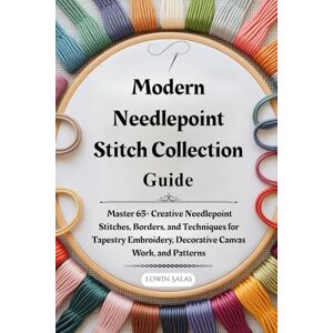 Salas, Edwin Modern Needlepoint Stitch Collection Guide: Master 65+ Creative Needlepoint Stitches, Borders, and Techniques for Tapestry Embroidery, Decorative Canvas Work, and Patterns Salas, Edwin Modern Needlepoint Stitch Collection Guide: Master 65+ Creative Needlepoint Stitches, Borders, and Techniques for Tapestry Embroidery, Decorative Canvas Work, and Patterns