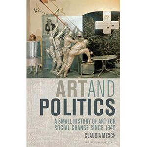 Claudia Mesch Art and Politics: A Small History of Art for Social Change Since 1945 Claudia Mesch Art and Politics: A Small History of Art for Social Change Since 1945