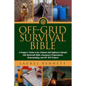 Bennett, Laurel Off Grid Survival Bible: A Prepper's Guide to the Ultimate Self Sufficient Lifestyle with Bushcraft Skills, Emergency Preparedness, Homesteading, and 40+ DIY Projects (Off Grid Survival Series) Bennett, Laurel Off Grid Survival Bible: A Prepper's Guide to the Ultimate Self Sufficient Lifestyle with Bushcraft Skills, Emergency Preparedness, Homesteading, and 40+ DIY Projects (Off Grid Survival Series)