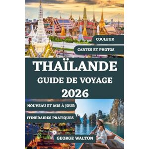 Walton, George THAÏLANDE GUIDE DE VOYAGE 2026 (TOUTE COULEUR): Tout ce que vous devez savoir sur les îles, les temples, les séjours de luxe et économiques, le ... (Guides de Voyage Essentiels et Complets) Walton, George THAÏLANDE GUIDE DE VOYAGE 2026 (TOUTE COULEUR): Tout ce que vous devez savoir sur les îles, les temples, les séjours de luxe et économiques, le ... (Guides de Voyage Essentiels et Complets)
