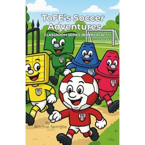 Semple, Ritchie ToFE's Soccer Adventures Mini-Series Collection (Books 1 6): Six Early-Reader Soccer Adventures with Lesson Plans, Activities and SEL Learning Semple, Ritchie ToFE's Soccer Adventures Mini-Series Collection (Books 1 6): Six Early-Reader Soccer Adventures with Lesson Plans, Activities and SEL Learning