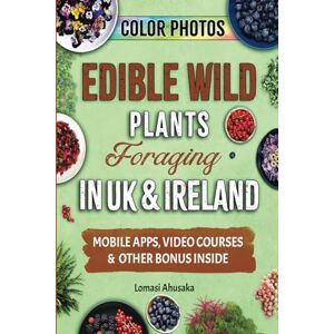 Ahusaka, Lomasi Edible Wild Plants Foraging in UK & Ireland: Learn How to Identify Safely and Harvest Nature's Green Gifts (Forager's Guides) Ahusaka, Lomasi Edible Wild Plants Foraging in UK & Ireland: Learn How to Identify Safely and Harvest Nature's Green Gifts (Forager's Guides)