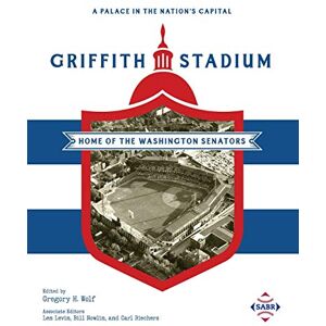 Wolf, Gregory H. A Palace in the Nation’s Capital: Griffith Stadium, Home of the Washington Senators (SABR Cities and Stadiums) Wolf, Gregory H. A Palace in the Nation’s Capital: Griffith Stadium, Home of the Washington Senators (SABR Cities and Stadiums)